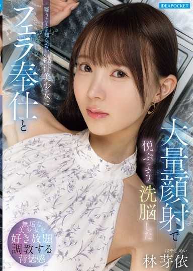 對不懂懷疑的純樸美少女進行口交奉仕與大量顏射，將她洗腦成會因此感到愉悅的 林芽依